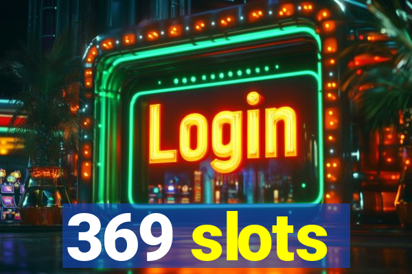 369 slots